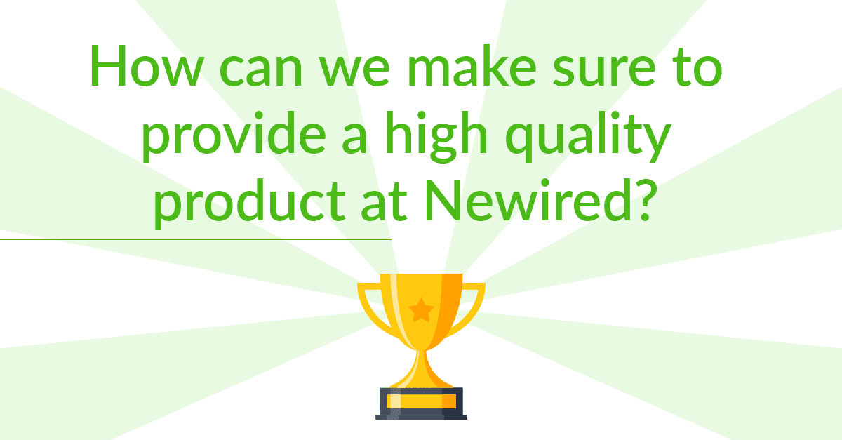 How can we guarantee a high quality product at Newired? Newired